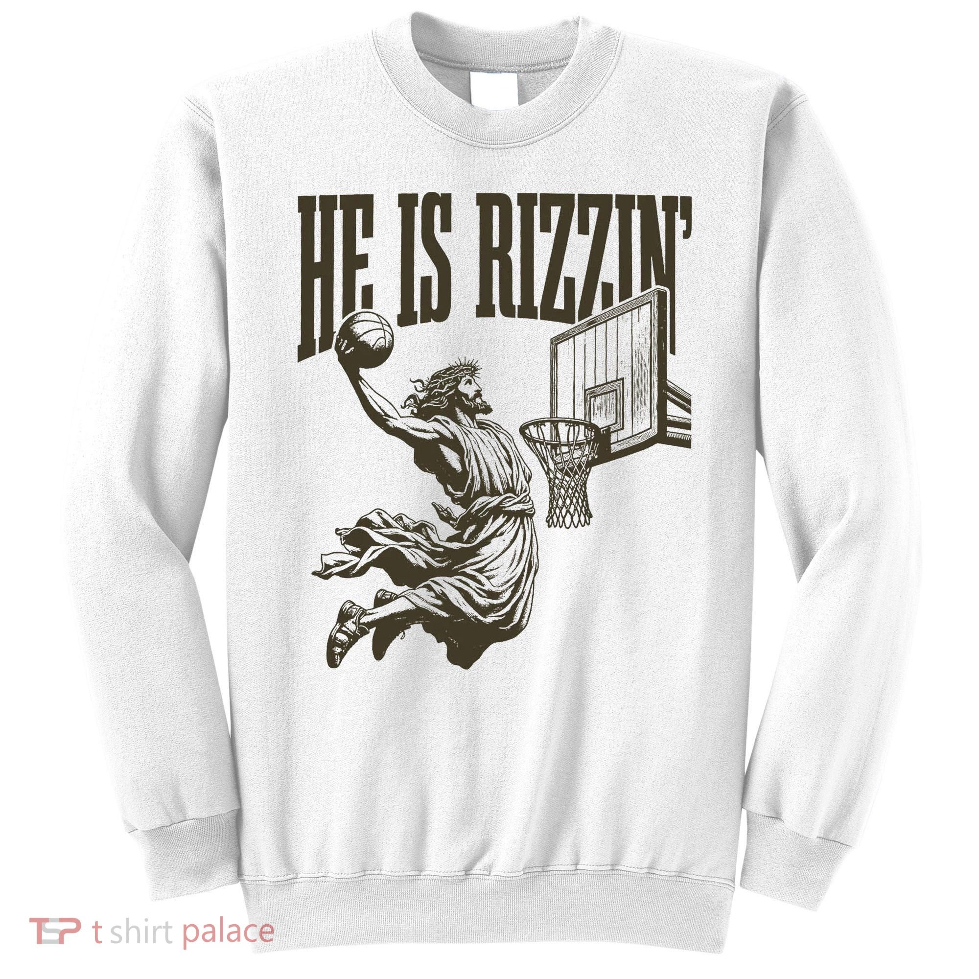Jesus Playing Basketball He Is Rizzin Sweatshirt