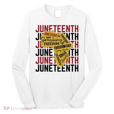 Juneteeth Pride Freedom Black History Long Sleeve Shirt
