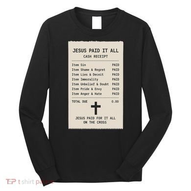 Jesus Paid For It All Jesus Receipt Long Sleeve Shirt