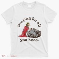 Jesus Praying For All You Hoes Humor Christian T-Shirt thumb 0