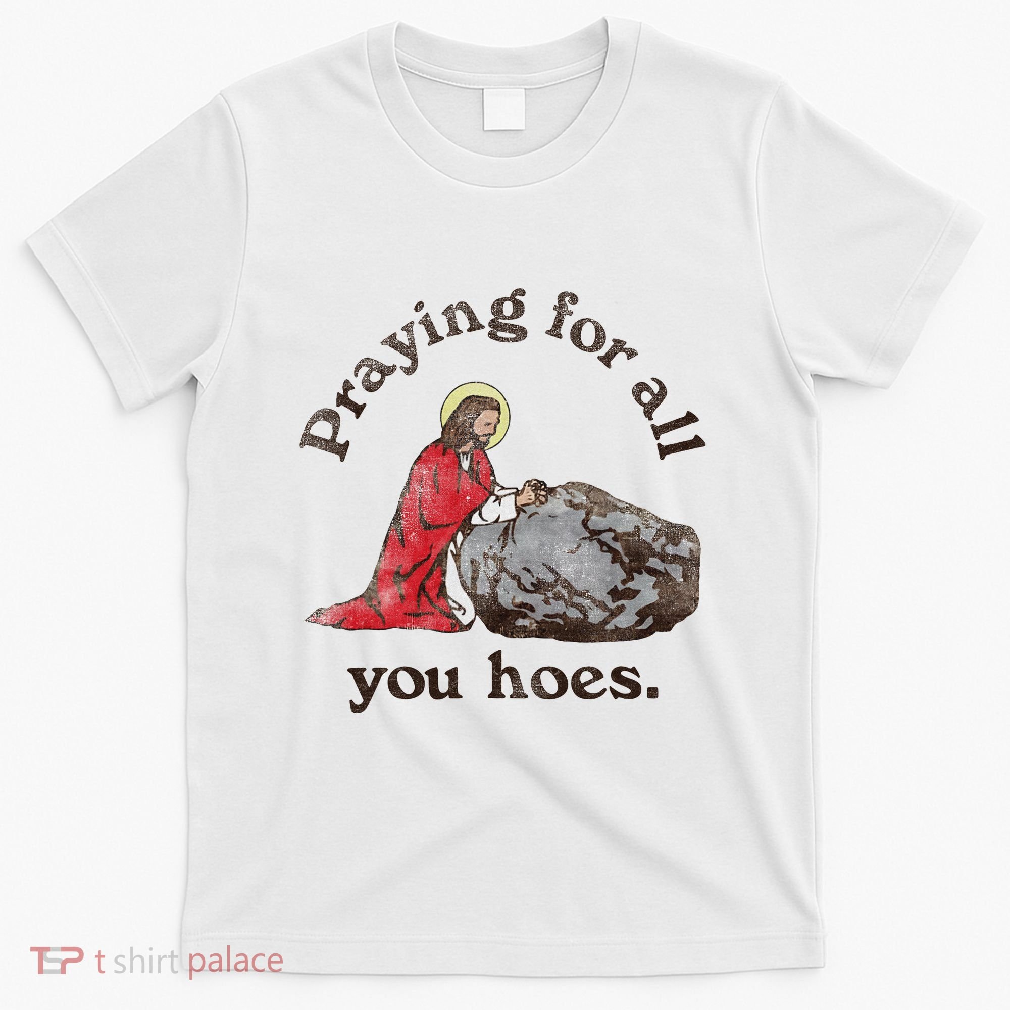 Jesus Praying For All You Hoes Humor Christian T-Shirt