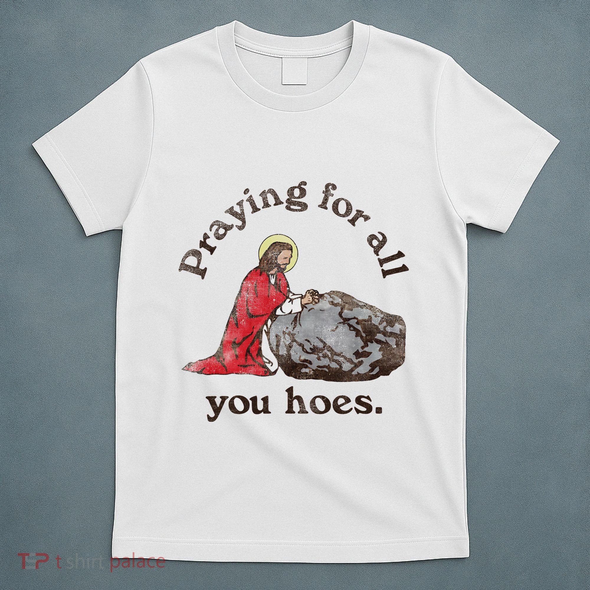 Jesus Praying For All You Hoes Humor Christian T-Shirt