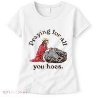 Jesus Praying For All You Hoes Humor Christian Women's T-Shirt thumb 0