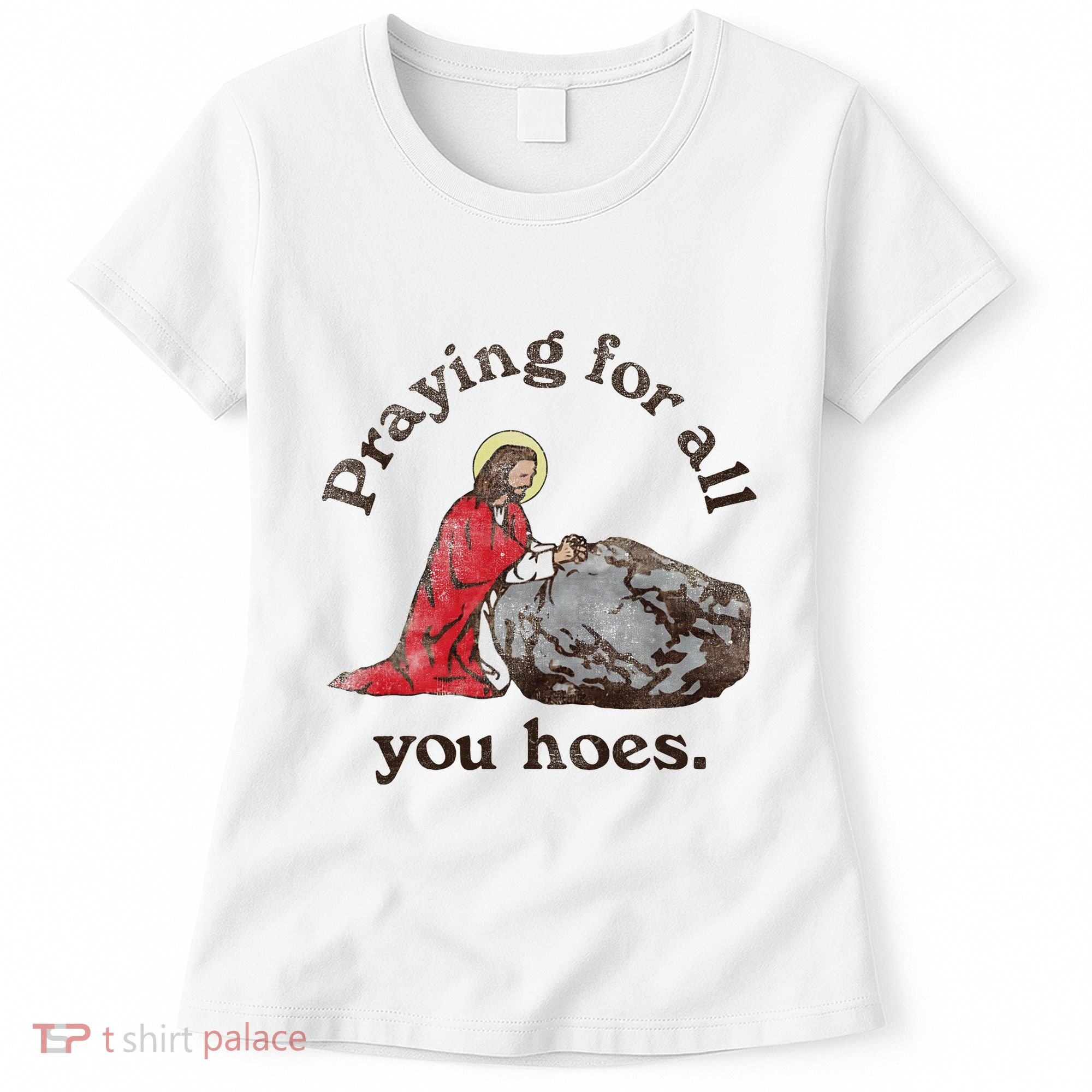 Jesus Praying For All You Hoes Humor Christian Women's T-Shirt