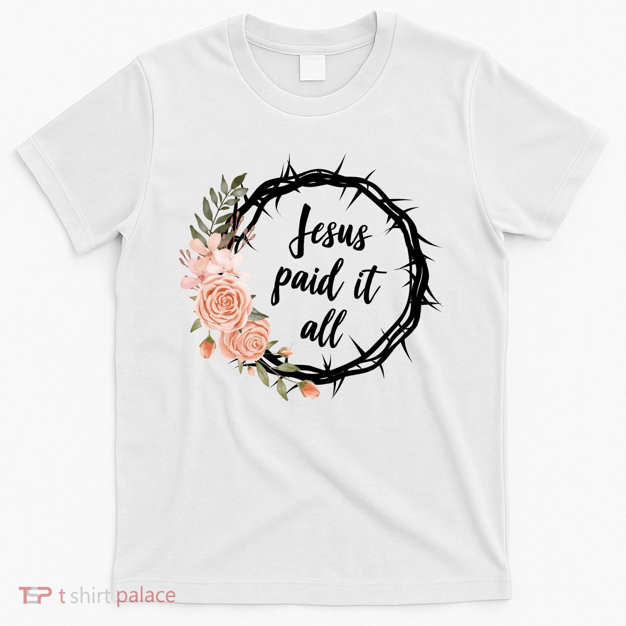 Jesus Paid It All Floral Crown Christian T-Shirt