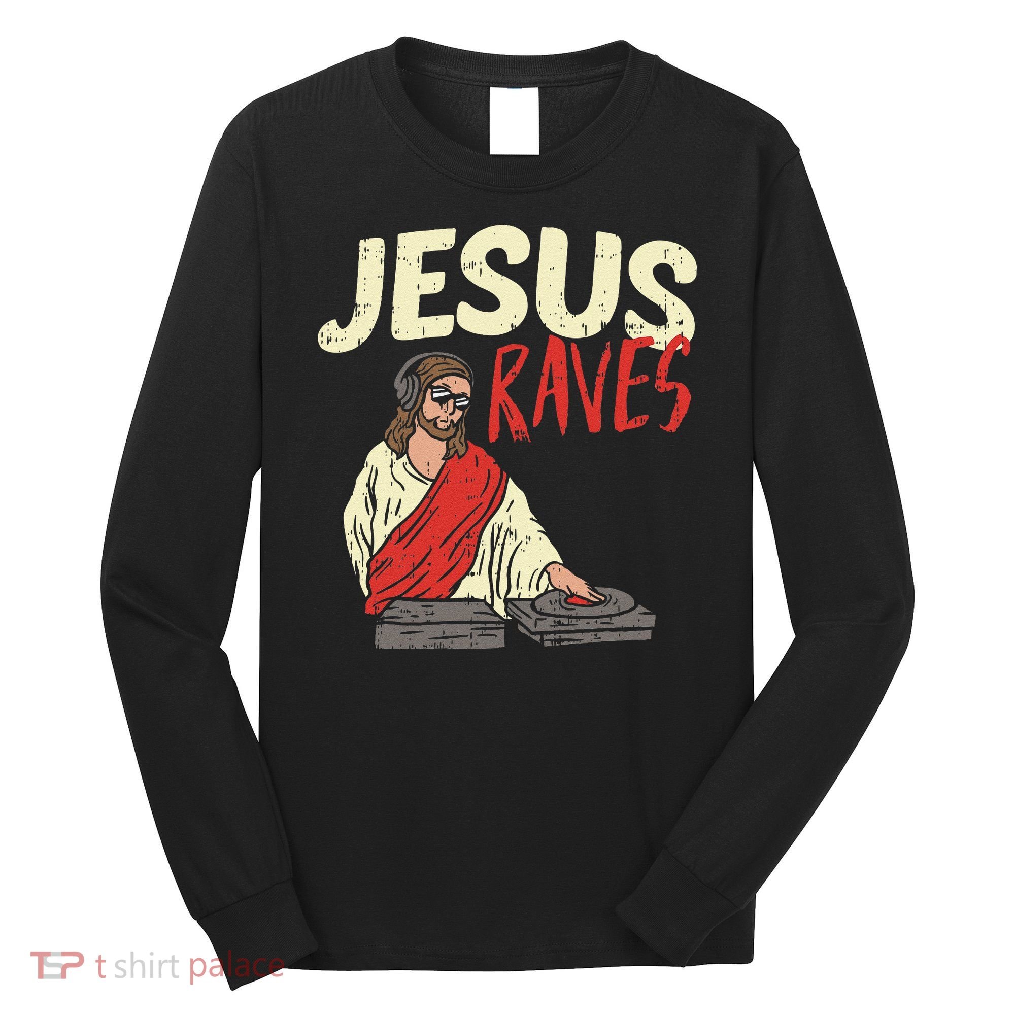 Jesus Raves Funny Electronic Music EDM Festival DJ Gift Long Sleeve Shirt
