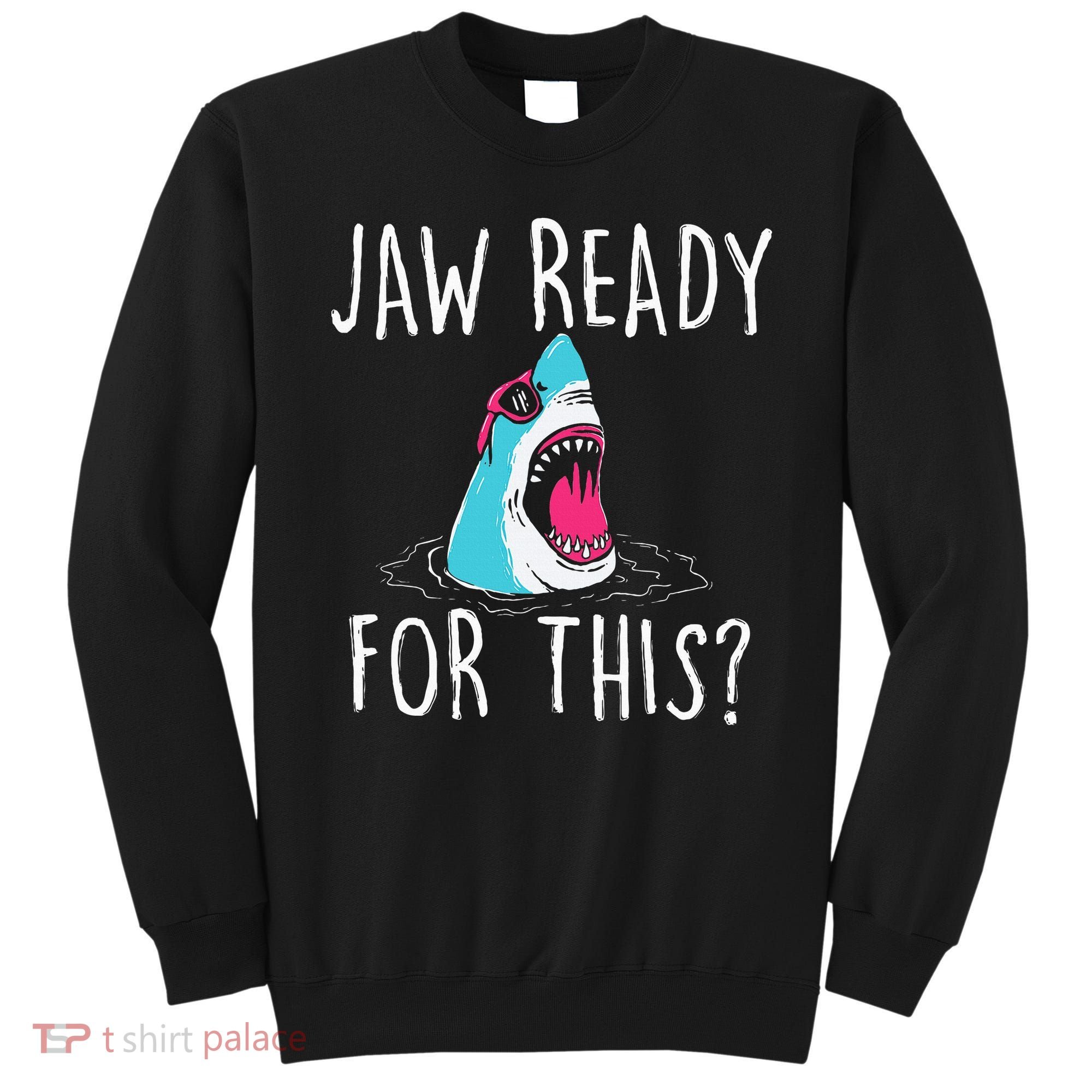 Jaw Ready For This Funny Shark Lover Ocean Wildlife Sweatshirt