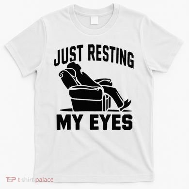Just Resting My Eyes Dad Recliner Fathers Im Not Sleeping T-Shirt