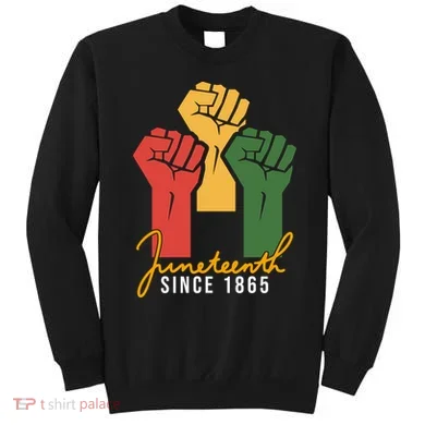 Juneteenth Since 1865 Sweatshirt