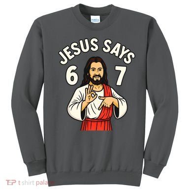 Jesus Says 6-7 Sweatshirt