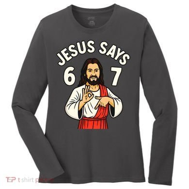 Jesus Says 6-7 Women's Long Sleeve Shirt