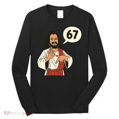 Jesus Says 67 Funny 6-7 Meme Long Sleeve Shirt