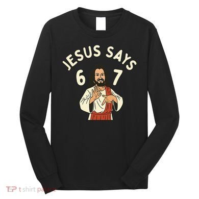 Jesus Says 6-7 Meme Long Sleeve Shirt