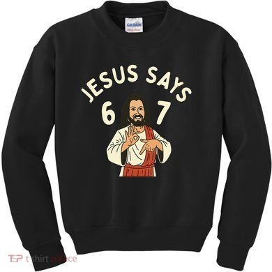 Jesus Says 6-7 Meme Kids Sweatshirt
