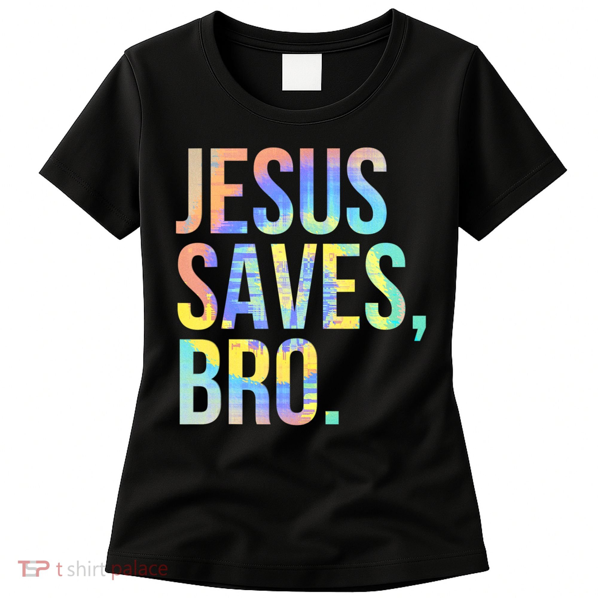 Jesus Saves Bro Pro Christian Religious Believer TieDye Women's T-Shirt