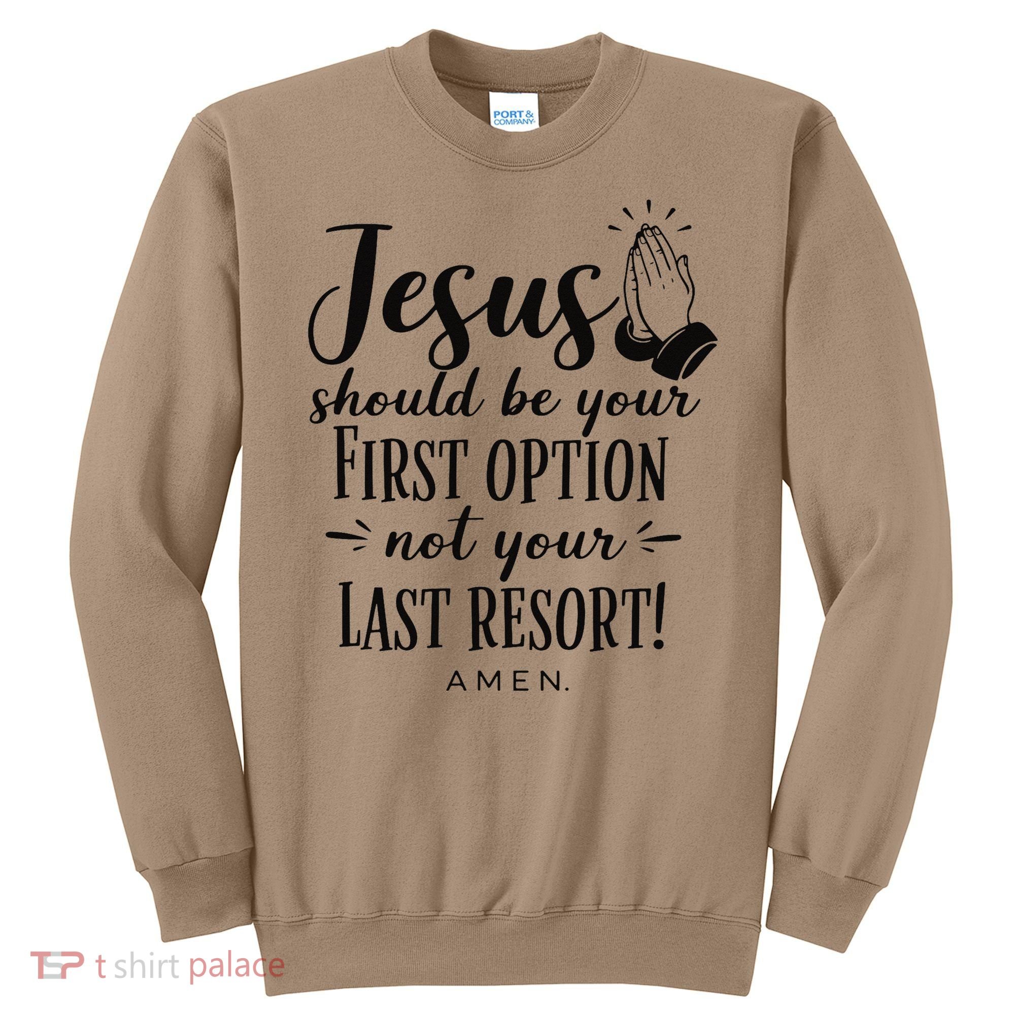 Jesus Should Be Your First Option Not Your Last Resort Sweatshirt