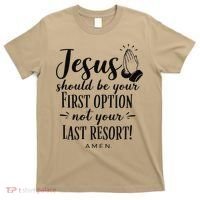 Jesus Should Be Your First Option Not Your Last Resort T-Shirt thumb 0
