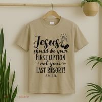Jesus Should Be Your First Option Not Your Last Resort T-Shirt thumb 2