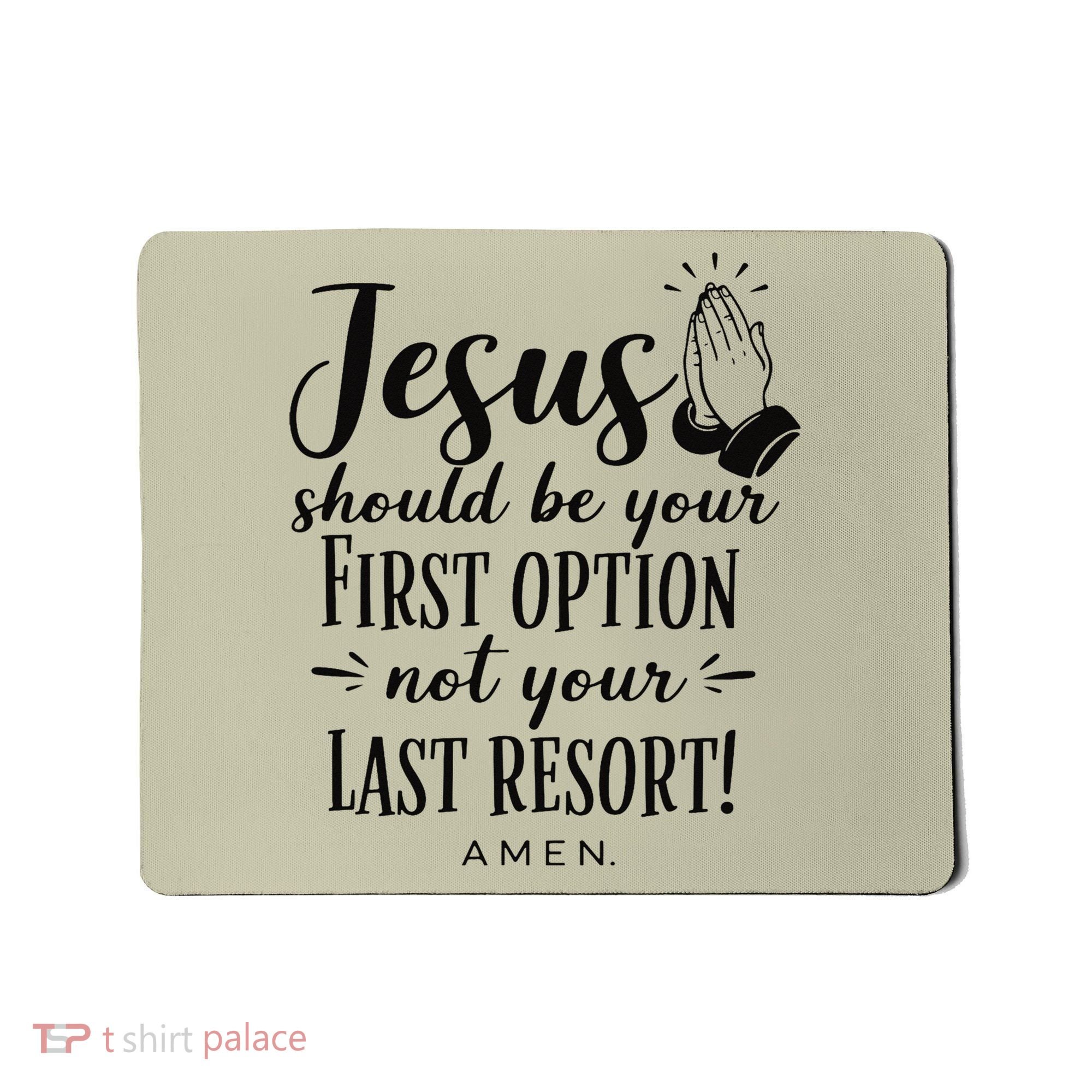 Jesus Should Be Your First Option Not Your Last Resort Mousepad