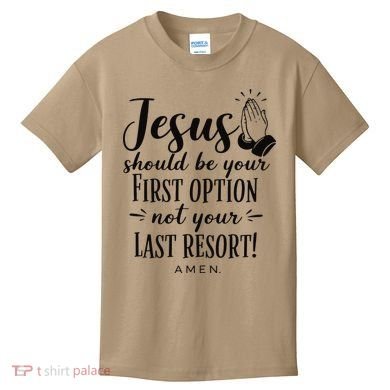 Jesus Should Be Your First Option Not Your Last Resort Kids T-Shirt