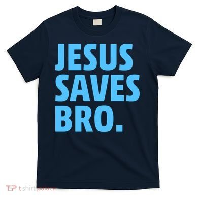 Jesus Saves Bro T-Shirt
