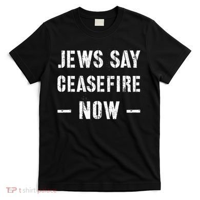 JEWS SAY CEASEFIRE NOW!  T-Shirt