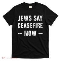 JEWS SAY CEASEFIRE NOW!  T-Shirt thumb 0
