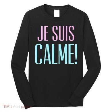 Je Suis Calme I Am Calm! Long Sleeve Shirt