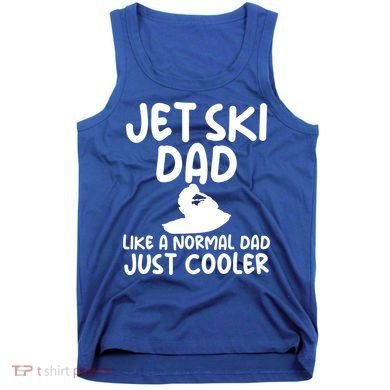 Jet Ski Dad Like A Normal Dad Only Cooler Gag For Fathers Funny Gift Tank Top