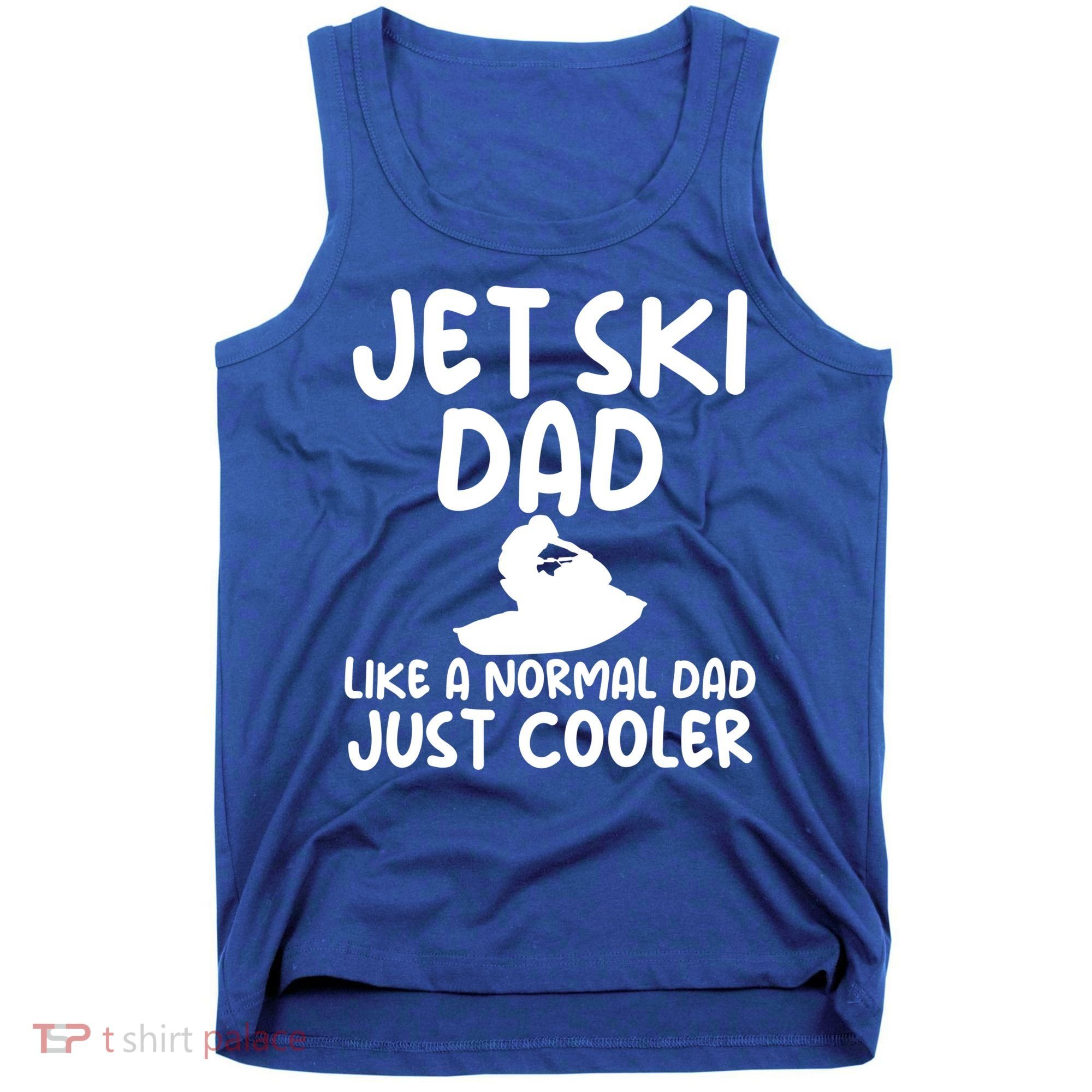 Jet Ski Dad Like A Normal Dad Only Cooler Gag For Fathers Funny Gift Tank Top