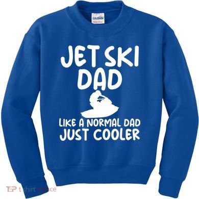 Jet Ski Dad Like A Normal Dad Only Cooler Gag For Fathers Funny Gift Kids Sweatshirt