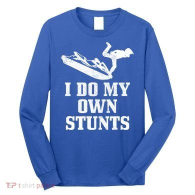 Jet Ski Do My Own Stunts Funny Jet Skiing Gift Long Sleeve Shirt