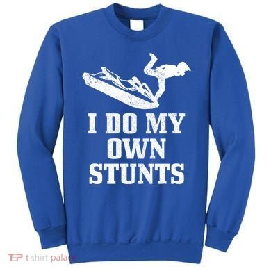 Jet Ski Do My Own Stunts Funny Jet Skiing Gift Sweatshirt