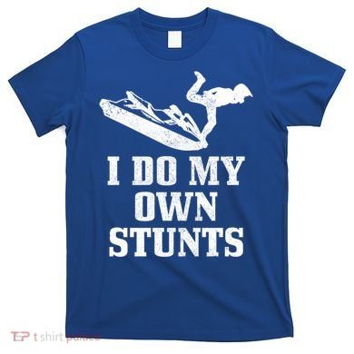 Jet Ski Do My Own Stunts Funny Jet Skiing Gift T-Shirt