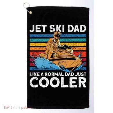 Jet Skiing Dad Like A Normal Dad Just Cooler Jet Ski Funny Gift Golf Towel