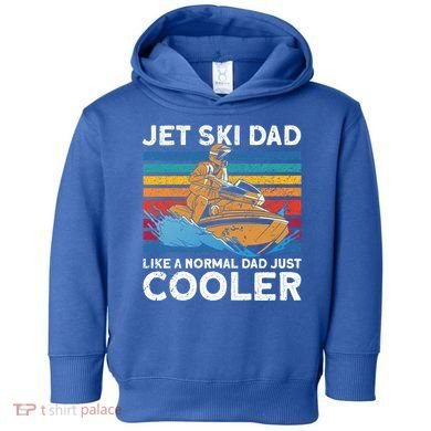 Jet Skiing Dad Like A Normal Dad Just Cooler Jet Ski Funny Gift Toddler Hoodie