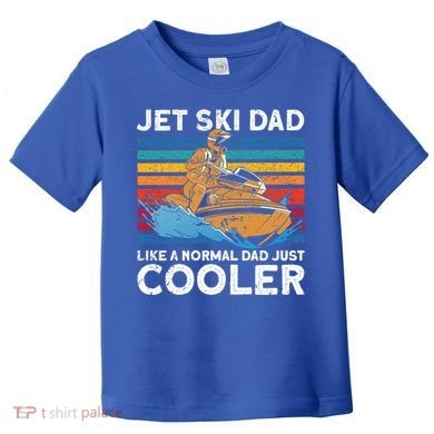 Jet Skiing Dad Like A Normal Dad Just Cooler Jet Ski Funny Gift Toddler T-Shirt