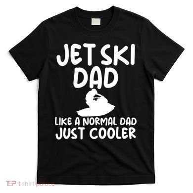 Jet Ski Dad Like A Normal Dad Just Coolder Funny T-Shirt