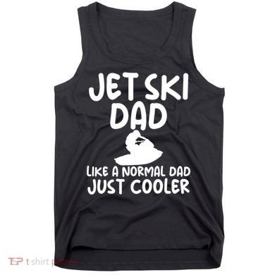 Jet Ski Dad Like A Normal Dad Just Coolder Funny Tank Top