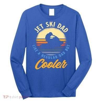 Jet Ski Dad Like A Regular Dad But Cooler Jet Ski Cute Gift Long Sleeve Shirt