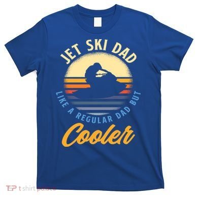 Jet Ski Dad Like A Regular Dad But Cooler Jet Ski Cute Gift T-Shirt