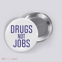 Drugs Not Jobs Button thumb 0