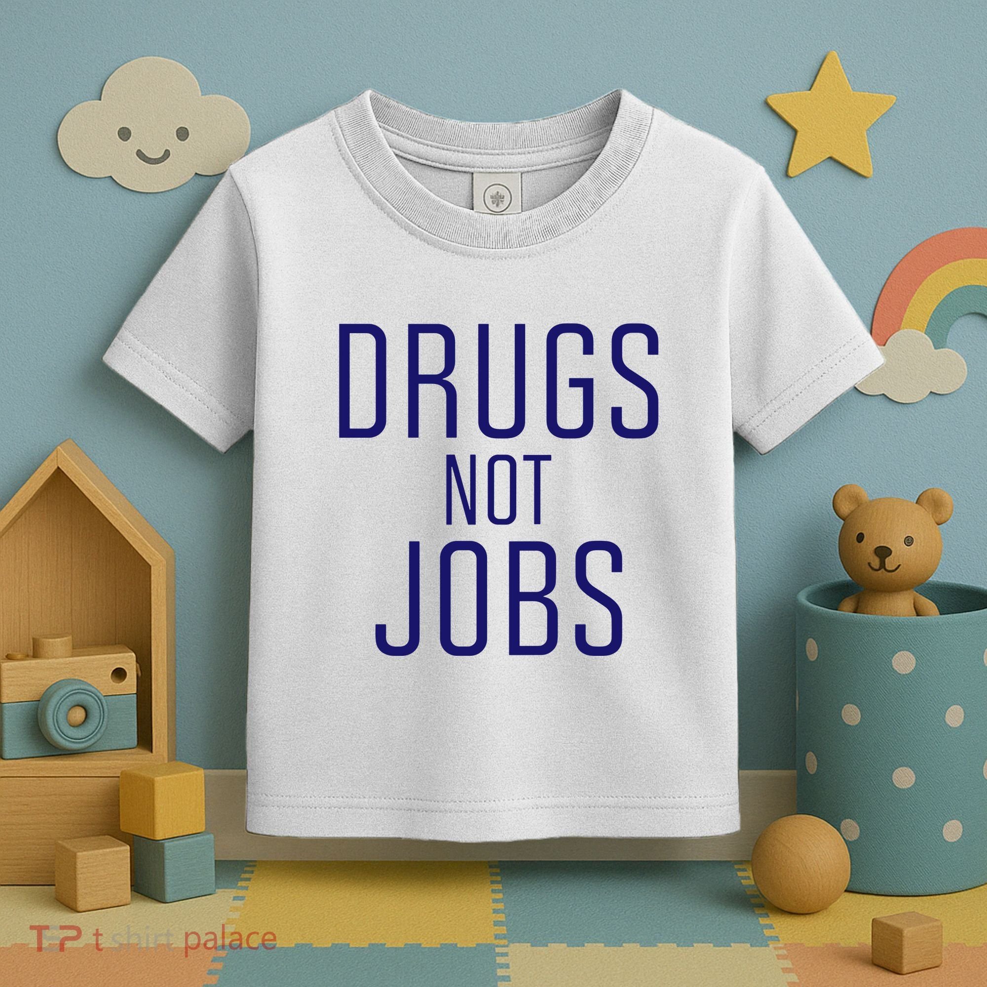 Drugs Not Jobs Toddler T-Shirt