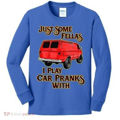 Just Some Fellas I Play Car Pranks With Kids Long Sleeve Shirt