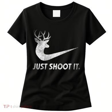 Just Shoot It Funny Deer Hunting Women's T-Shirt