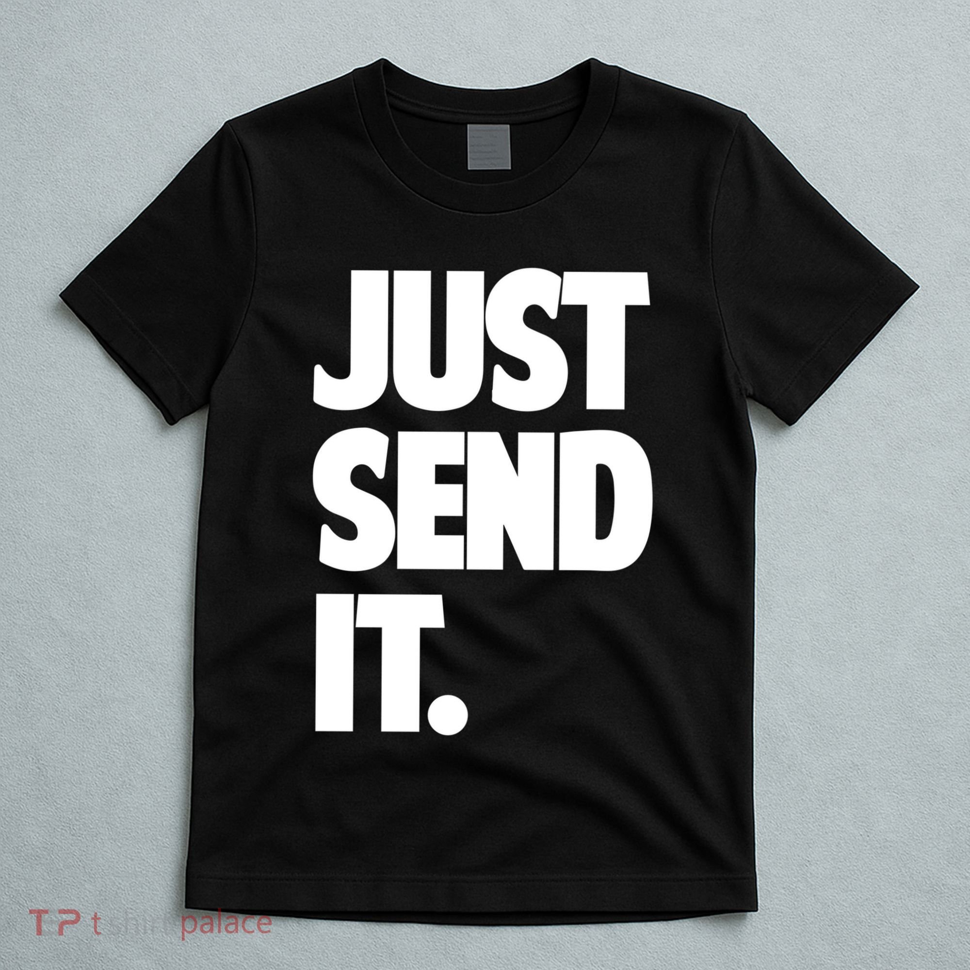 Just Send It. Funny Saying T-Shirt
