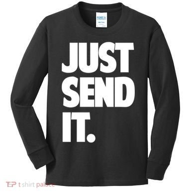 Just Send It. Funny Saying Kids Long Sleeve Shirt