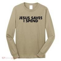 Jesus Saves I Spend 10 Long Sleeve Shirt thumb 0