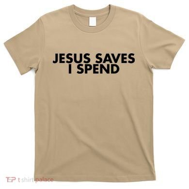 Jesus Saves I Spend 10 T-Shirt