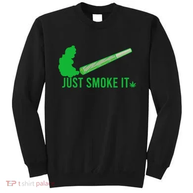 Just Smoke It Sweatshirt